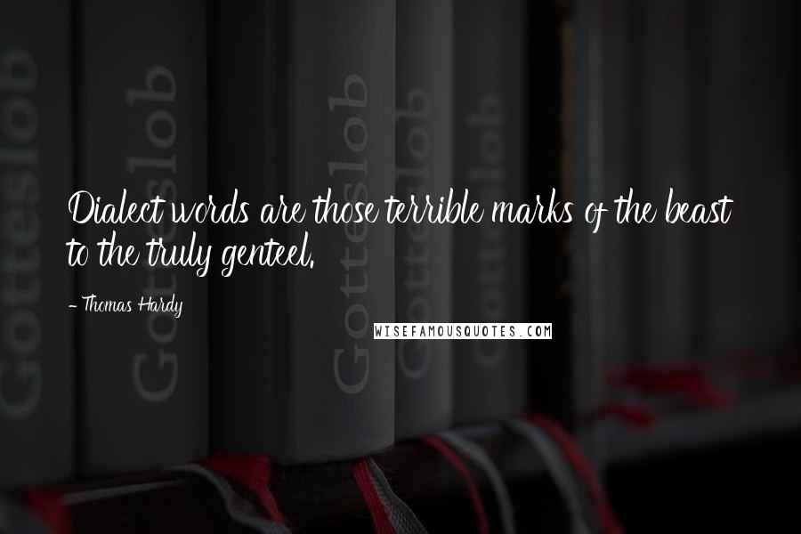 Thomas Hardy Quotes: Dialect words are those terrible marks of the beast to the truly genteel.