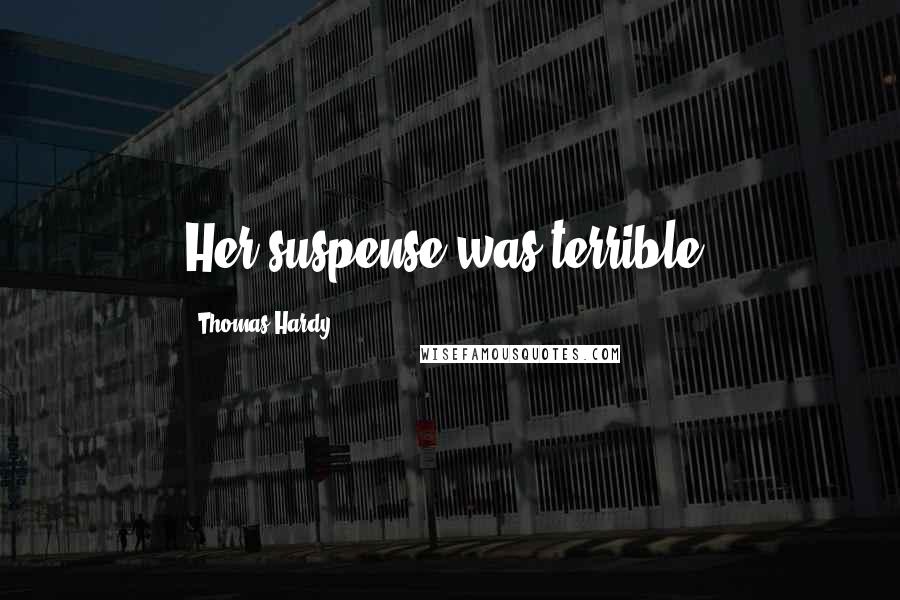 Thomas Hardy Quotes: Her suspense was terrible.