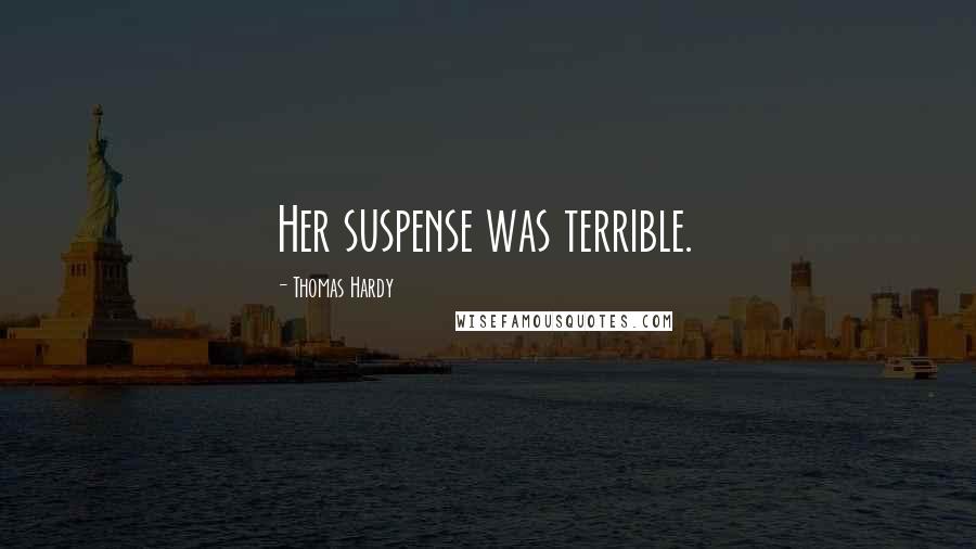 Thomas Hardy Quotes: Her suspense was terrible.