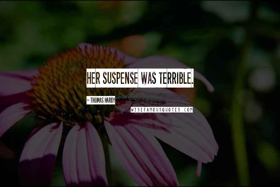 Thomas Hardy Quotes: Her suspense was terrible.