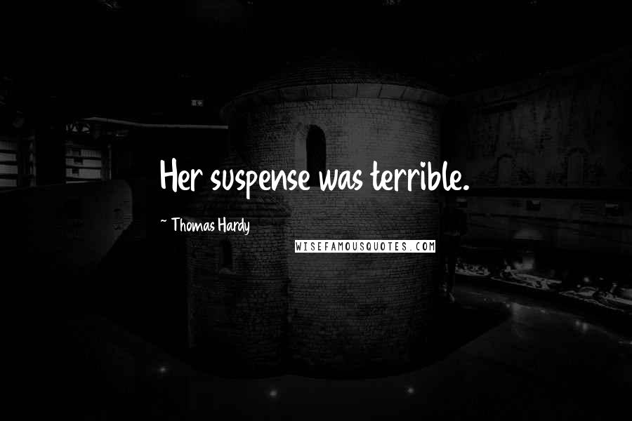 Thomas Hardy Quotes: Her suspense was terrible.