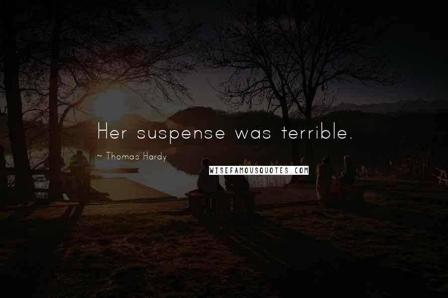 Thomas Hardy Quotes: Her suspense was terrible.