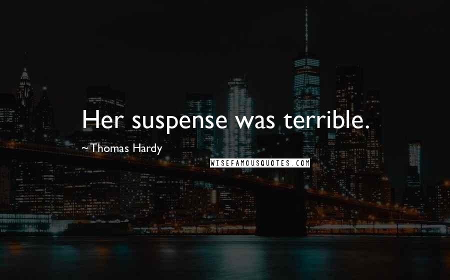 Thomas Hardy Quotes: Her suspense was terrible.