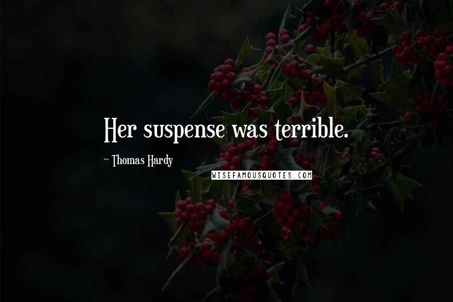 Thomas Hardy Quotes: Her suspense was terrible.