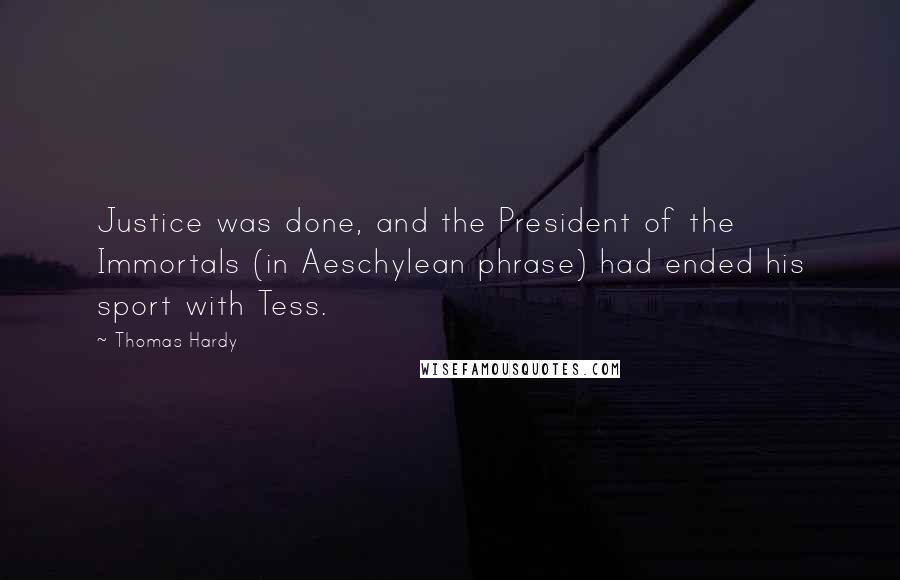 Thomas Hardy Quotes: Justice was done, and the President of the Immortals (in Aeschylean phrase) had ended his sport with Tess.