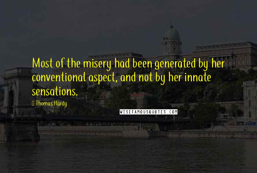 Thomas Hardy Quotes: Most of the misery had been generated by her conventional aspect, and not by her innate sensations.