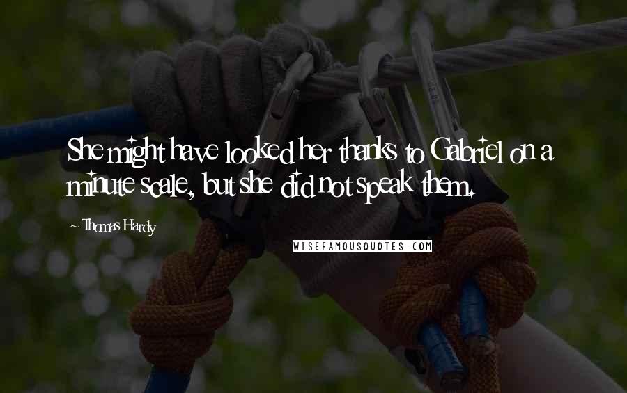 Thomas Hardy Quotes: She might have looked her thanks to Gabriel on a minute scale, but she did not speak them.