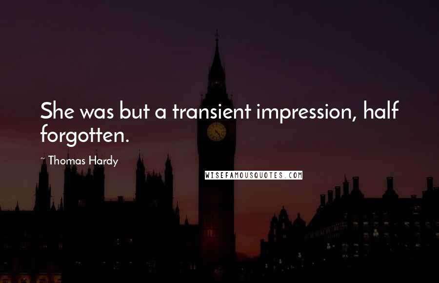 Thomas Hardy Quotes: She was but a transient impression, half forgotten.
