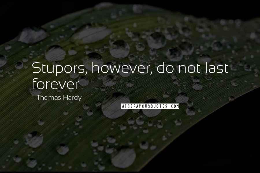 Thomas Hardy Quotes: Stupors, however, do not last forever