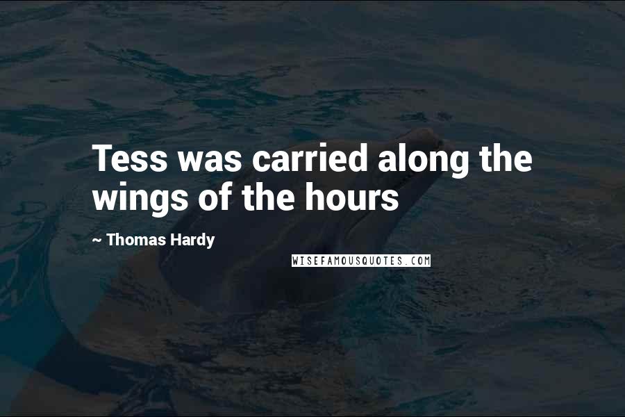 Thomas Hardy Quotes: Tess was carried along the wings of the hours
