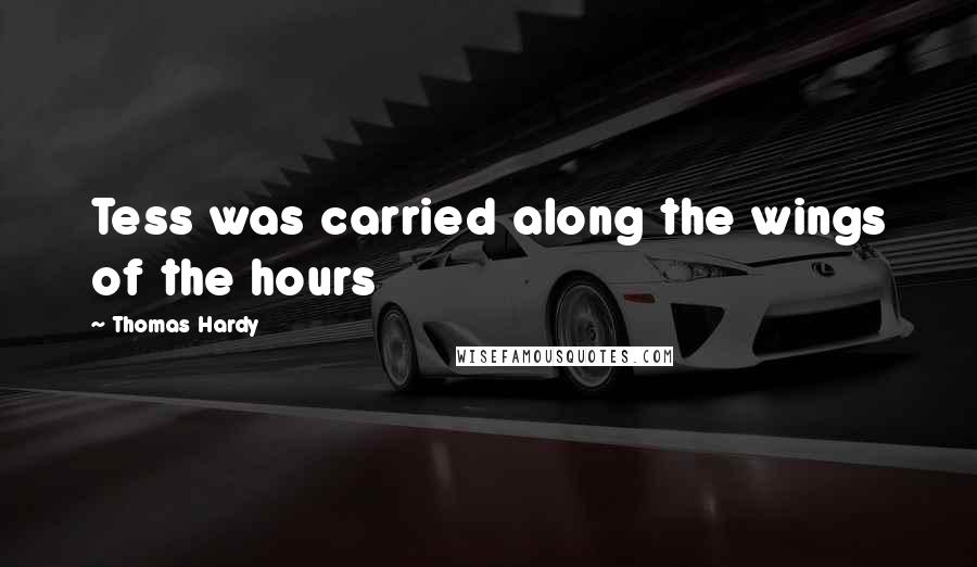 Thomas Hardy Quotes: Tess was carried along the wings of the hours