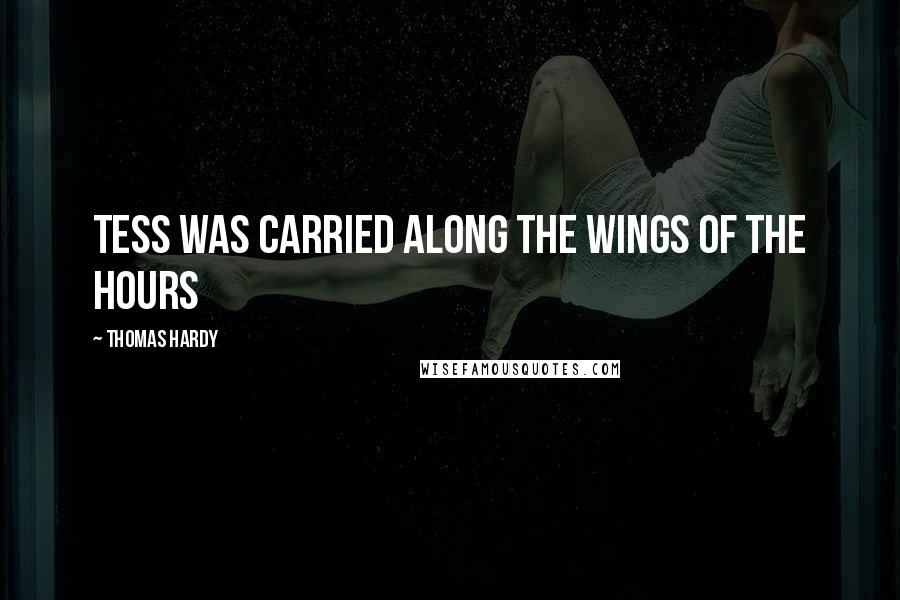 Thomas Hardy Quotes: Tess was carried along the wings of the hours