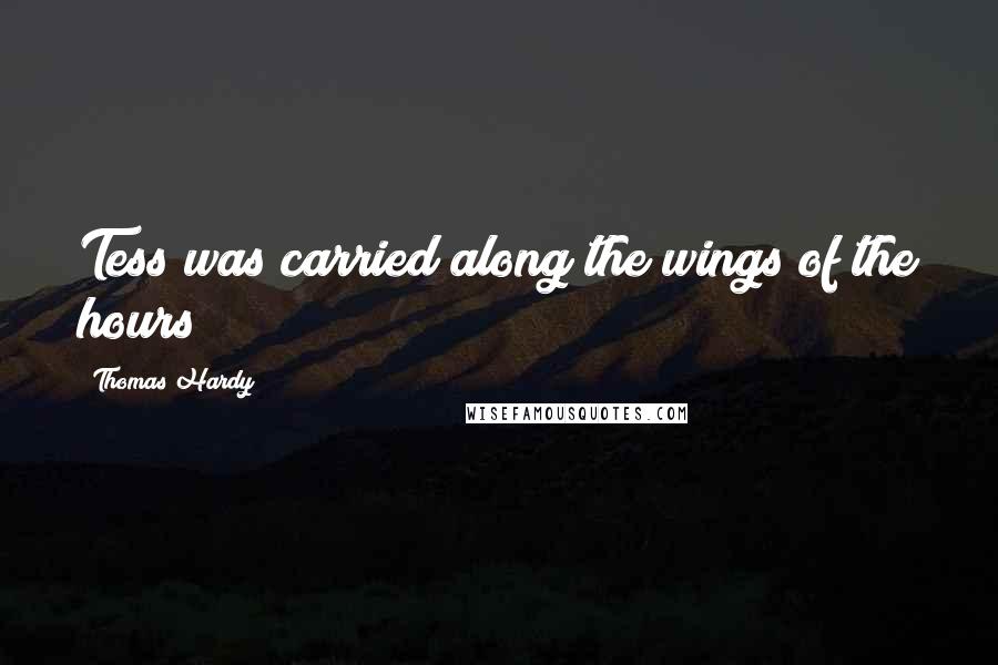 Thomas Hardy Quotes: Tess was carried along the wings of the hours
