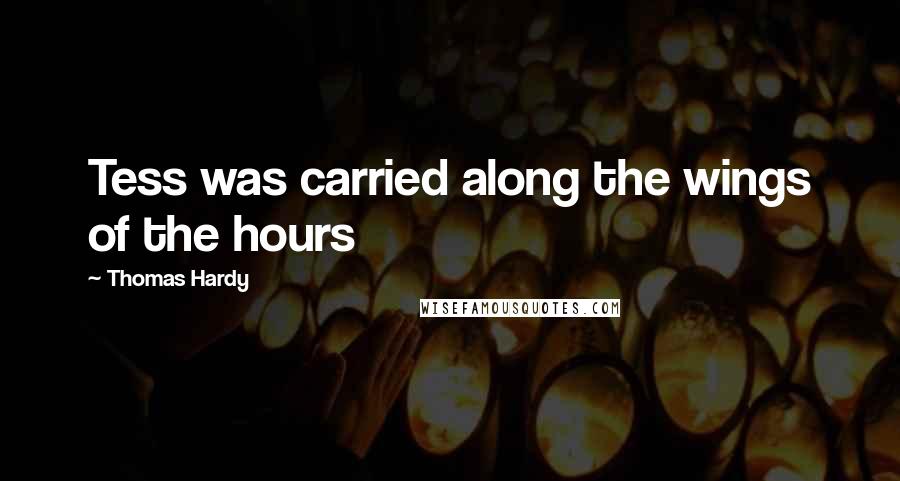 Thomas Hardy Quotes: Tess was carried along the wings of the hours