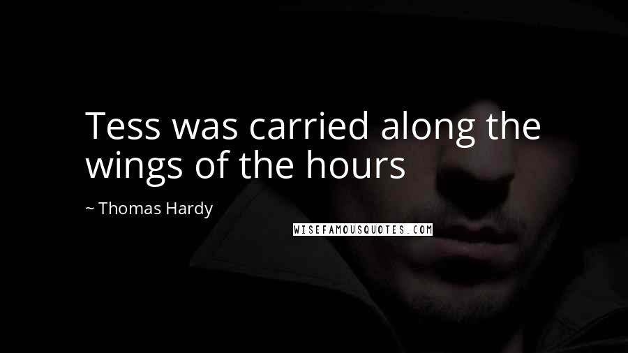 Thomas Hardy Quotes: Tess was carried along the wings of the hours