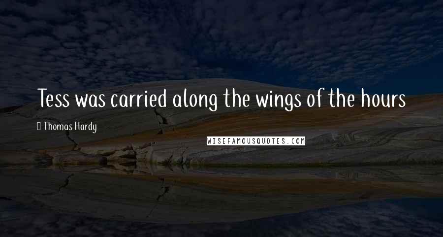Thomas Hardy Quotes: Tess was carried along the wings of the hours