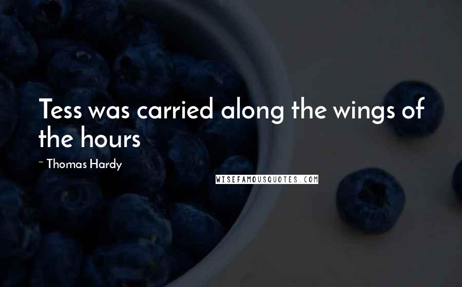 Thomas Hardy Quotes: Tess was carried along the wings of the hours