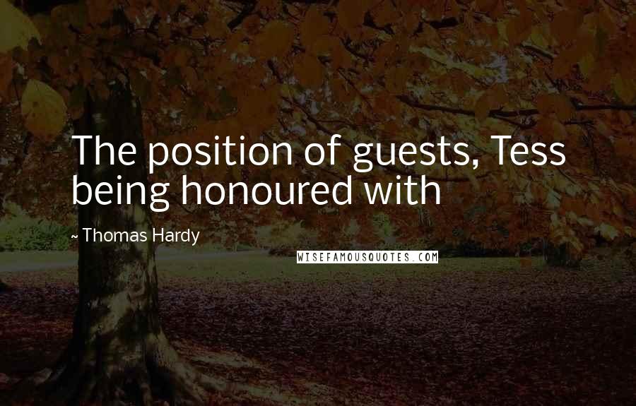 Thomas Hardy Quotes: The position of guests, Tess being honoured with