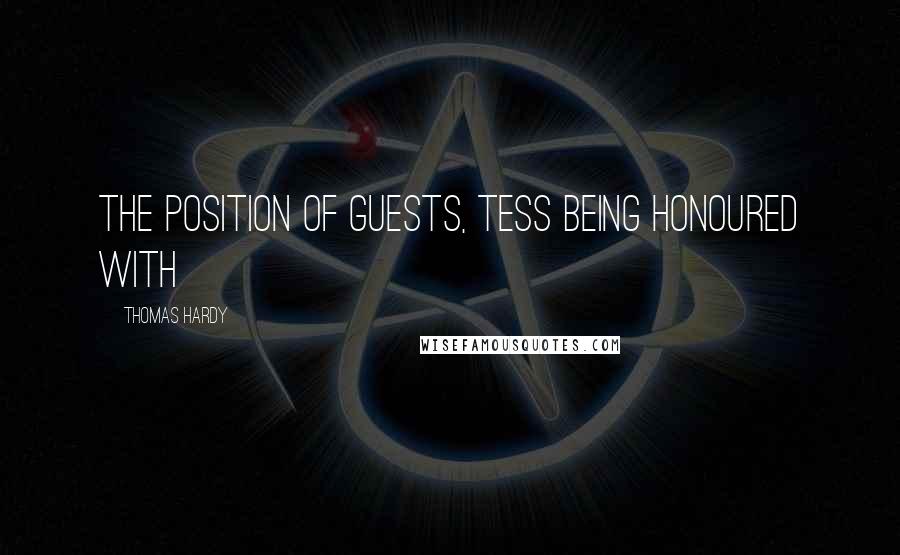 Thomas Hardy Quotes: The position of guests, Tess being honoured with