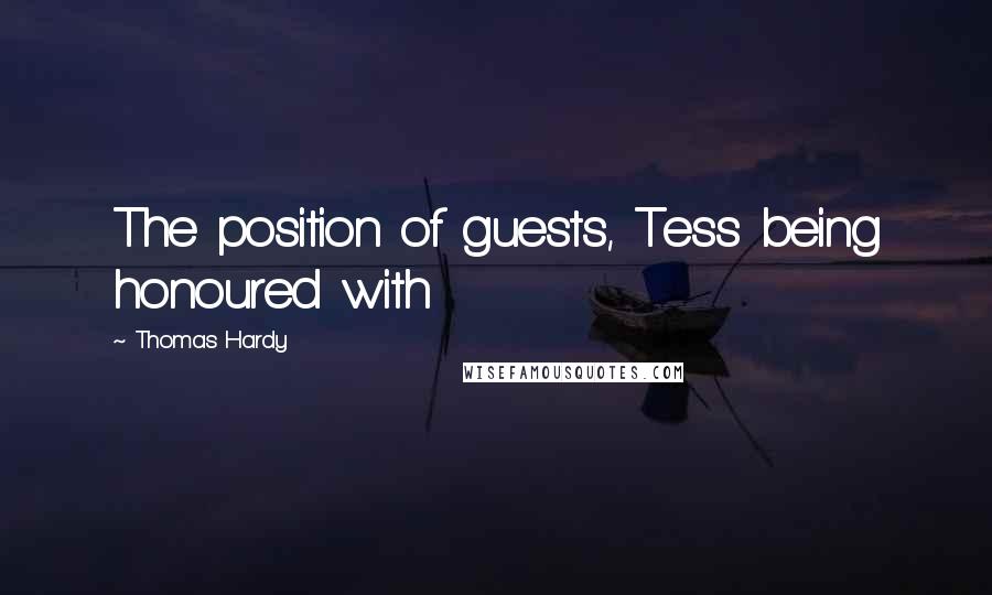 Thomas Hardy Quotes: The position of guests, Tess being honoured with