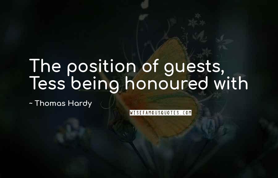 Thomas Hardy Quotes: The position of guests, Tess being honoured with