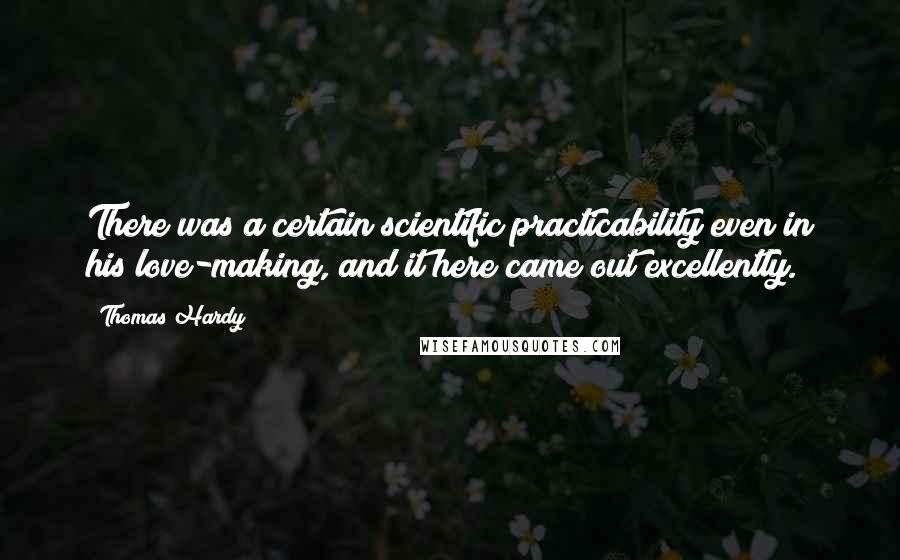 Thomas Hardy Quotes: There was a certain scientific practicability even in his love-making, and it here came out excellently.