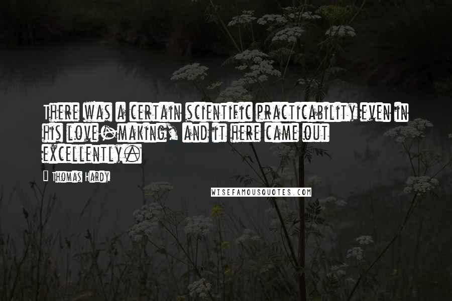 Thomas Hardy Quotes: There was a certain scientific practicability even in his love-making, and it here came out excellently.