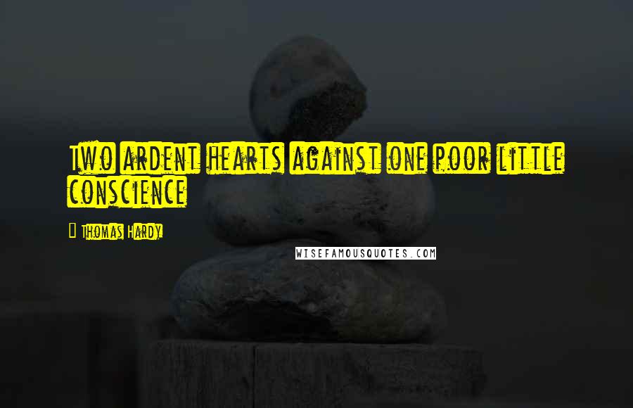 Thomas Hardy Quotes: Two ardent hearts against one poor little conscience