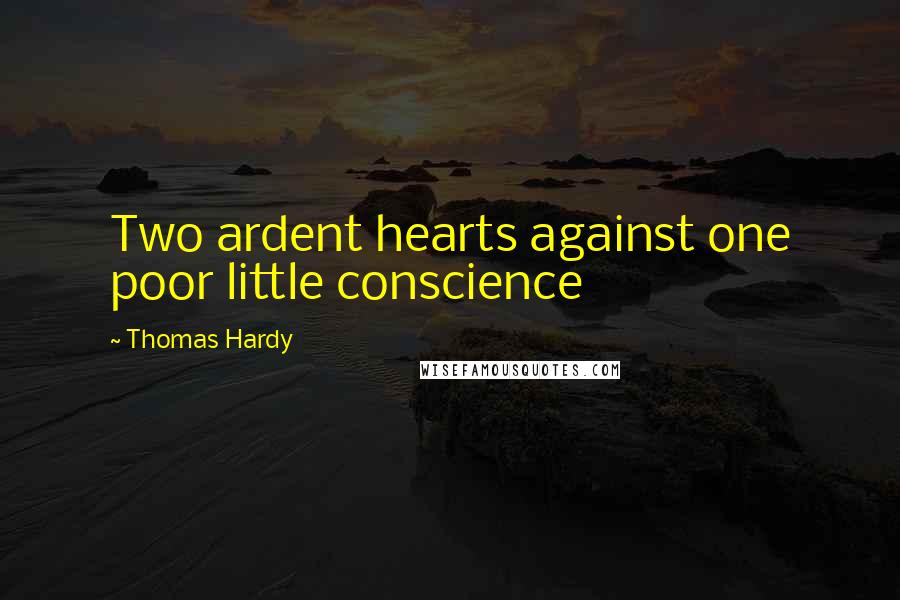 Thomas Hardy Quotes: Two ardent hearts against one poor little conscience