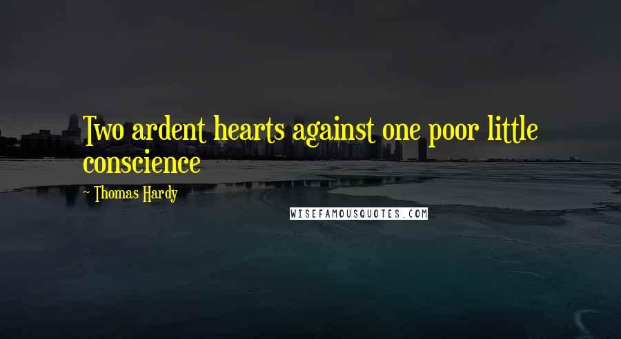 Thomas Hardy Quotes: Two ardent hearts against one poor little conscience