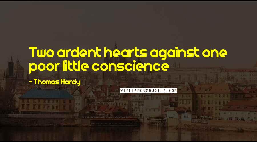 Thomas Hardy Quotes: Two ardent hearts against one poor little conscience