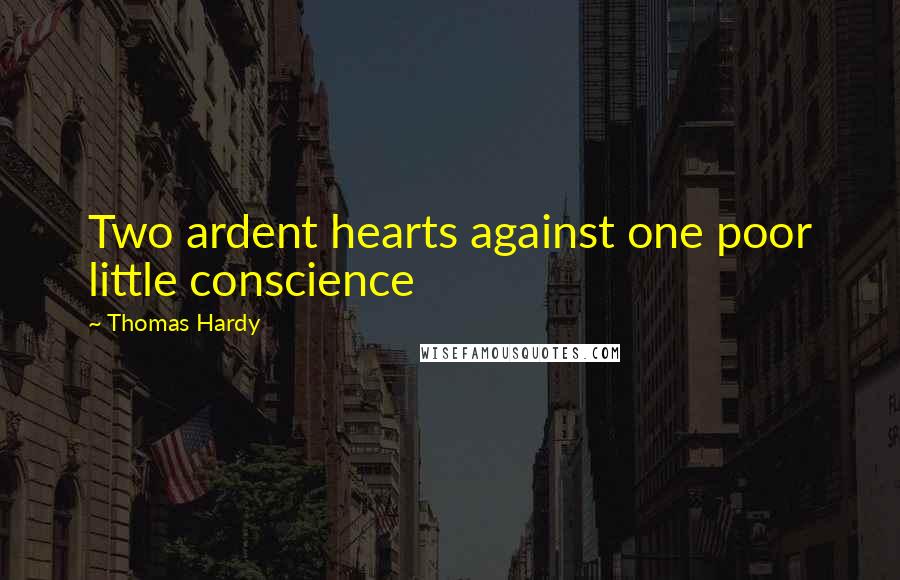 Thomas Hardy Quotes: Two ardent hearts against one poor little conscience