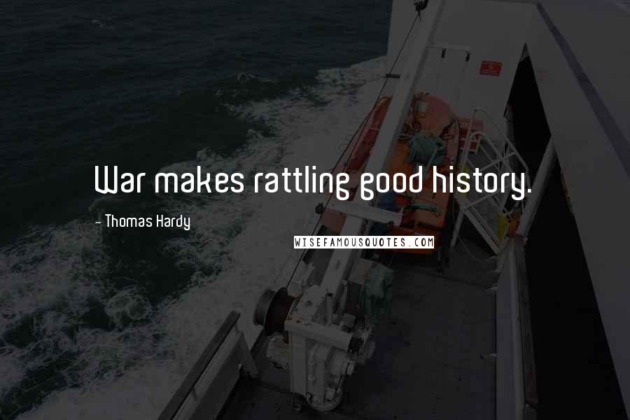 Thomas Hardy Quotes: War makes rattling good history.