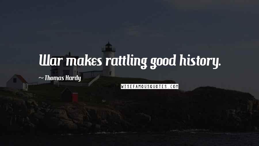 Thomas Hardy Quotes: War makes rattling good history.
