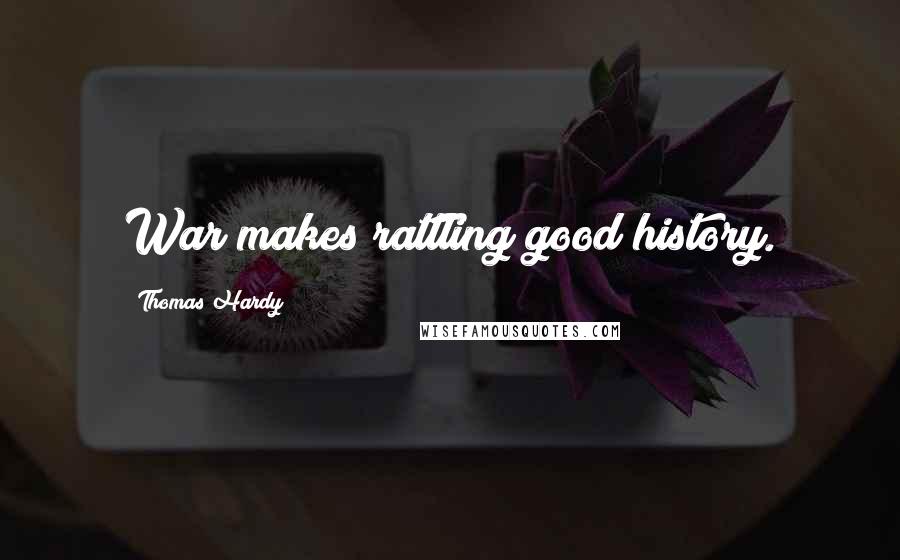 Thomas Hardy Quotes: War makes rattling good history.