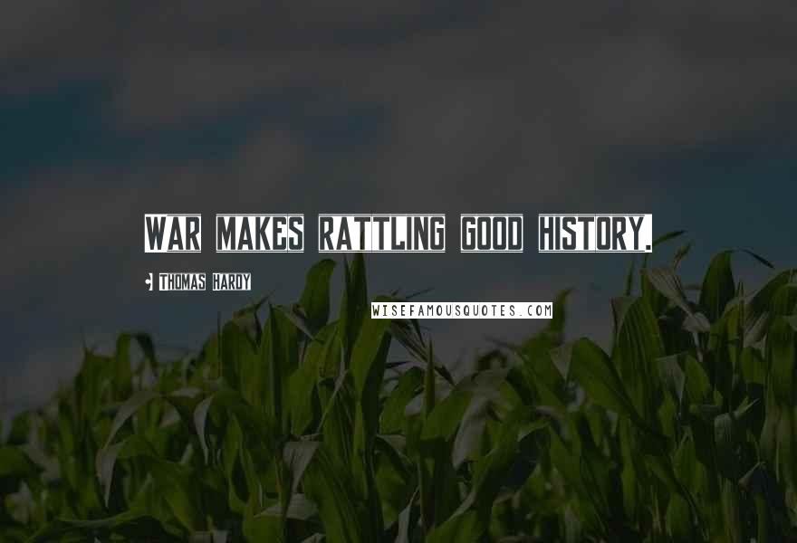Thomas Hardy Quotes: War makes rattling good history.