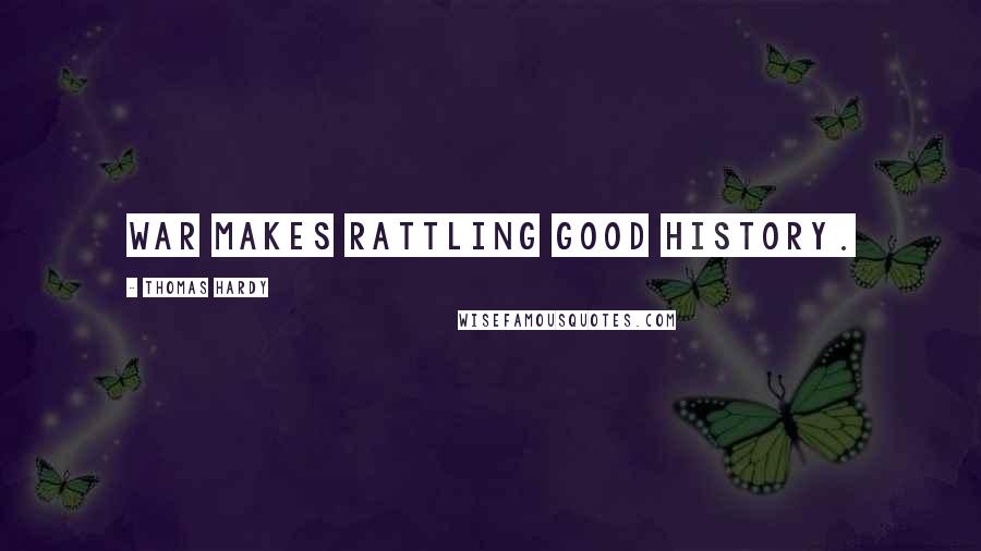 Thomas Hardy Quotes: War makes rattling good history.