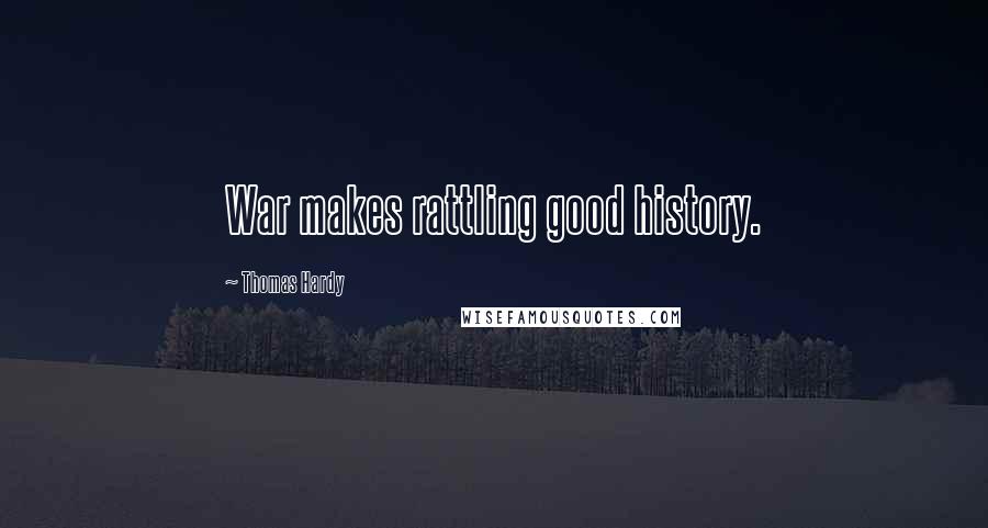 Thomas Hardy Quotes: War makes rattling good history.