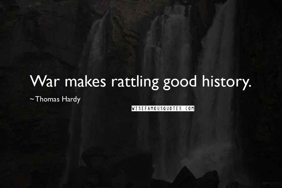 Thomas Hardy Quotes: War makes rattling good history.