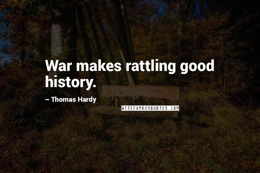Thomas Hardy Quotes: War makes rattling good history.