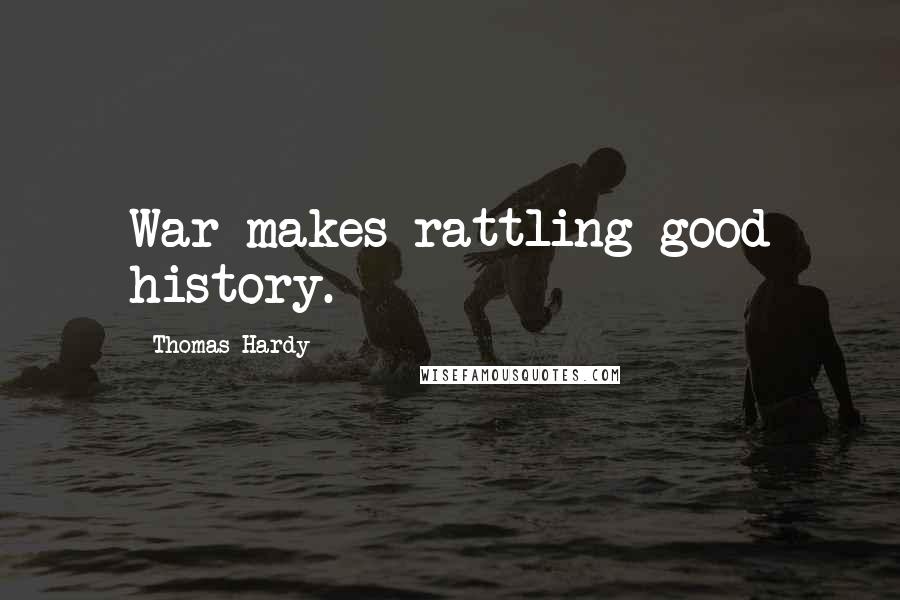 Thomas Hardy Quotes: War makes rattling good history.