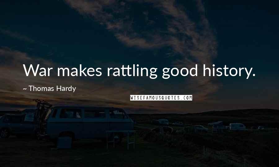 Thomas Hardy Quotes: War makes rattling good history.