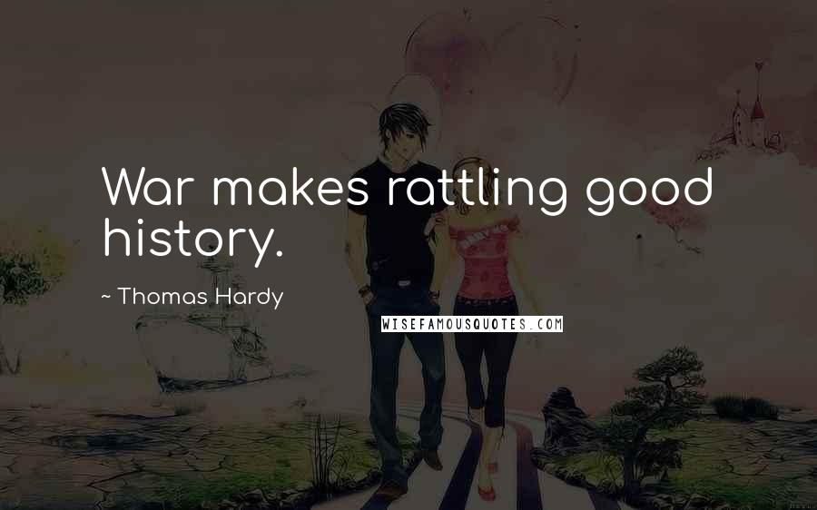 Thomas Hardy Quotes: War makes rattling good history.
