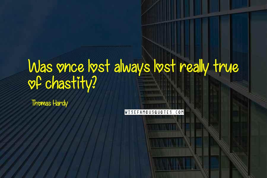 Thomas Hardy Quotes: Was once lost always lost really true of chastity?