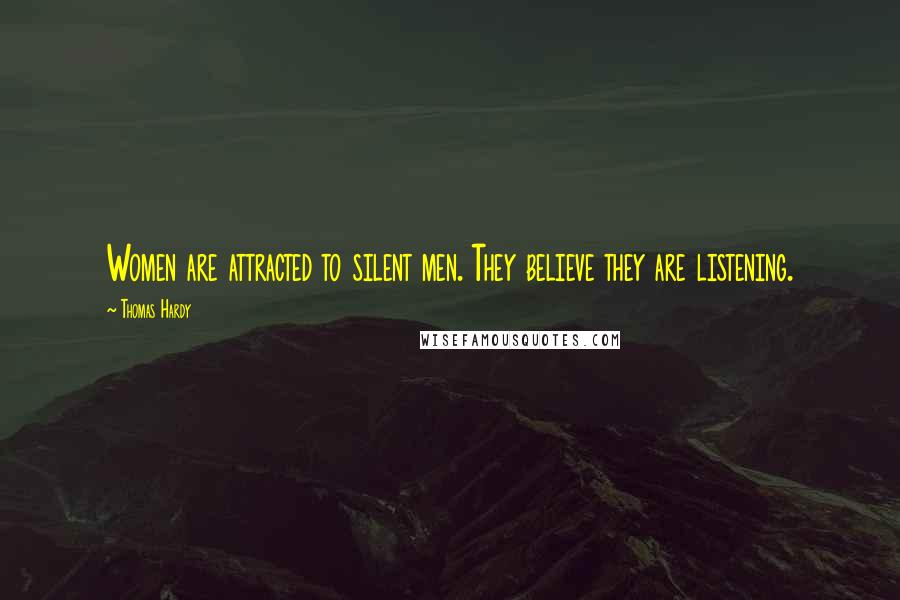 Thomas Hardy Quotes: Women are attracted to silent men. They believe they are listening.