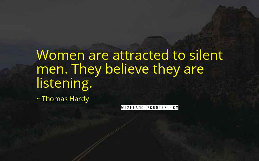Thomas Hardy Quotes: Women are attracted to silent men. They believe they are listening.