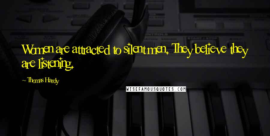 Thomas Hardy Quotes: Women are attracted to silent men. They believe they are listening.