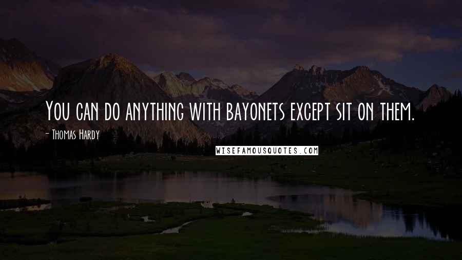 Thomas Hardy Quotes: You can do anything with bayonets except sit on them.