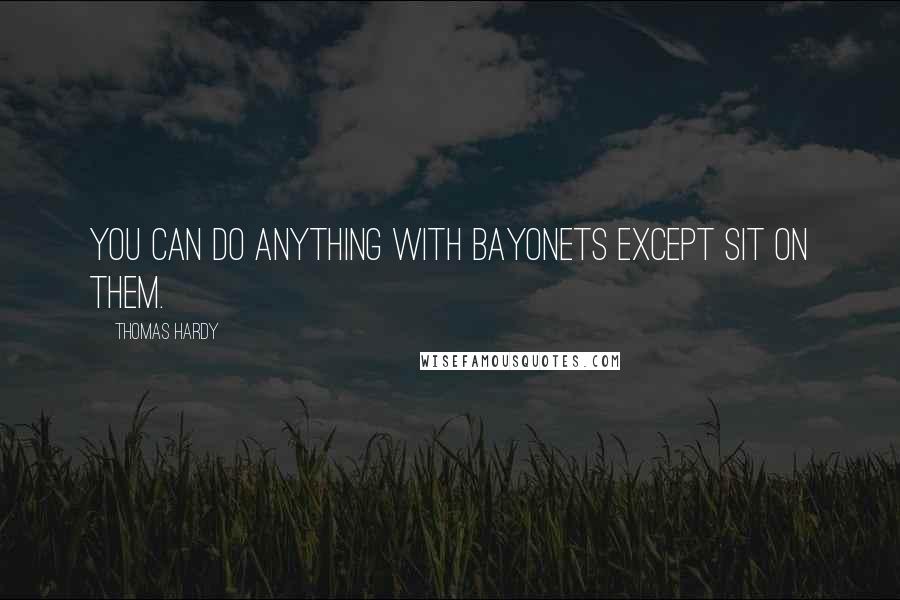 Thomas Hardy Quotes: You can do anything with bayonets except sit on them.