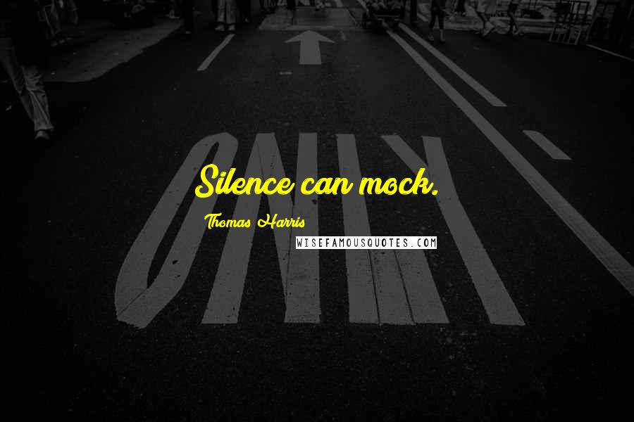 Thomas Harris Quotes: Silence can mock.